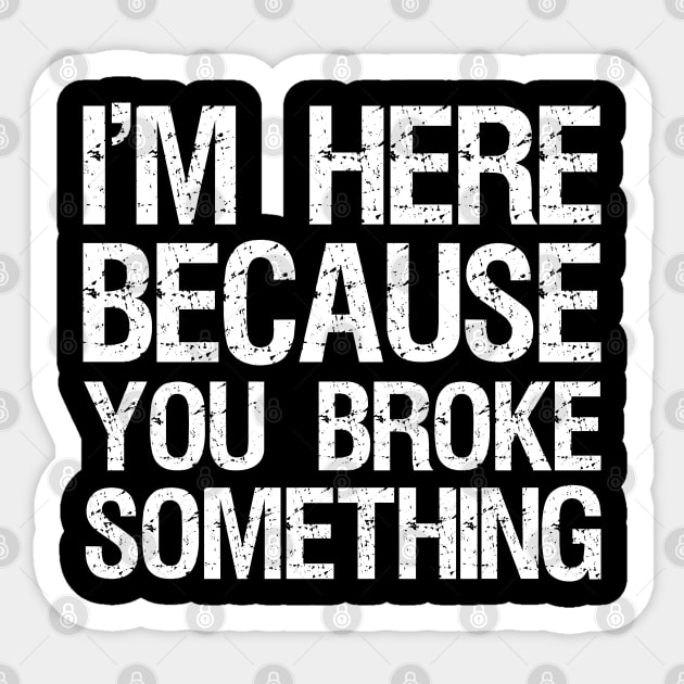 I'm here because you broke something Sticker by Teekingdom